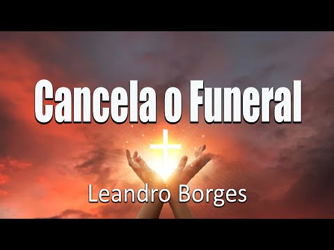 Cancela o Funeral  -  Leandro Borges(Letra) - As Melhores Hinos Com Letra