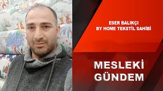 ESER BALIKÇI / BY HOME TEKSTİL SAHİBİ / MESLEKİ GÜNDEM