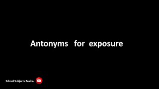 Antonyms   for  exposure/School subjects basics
