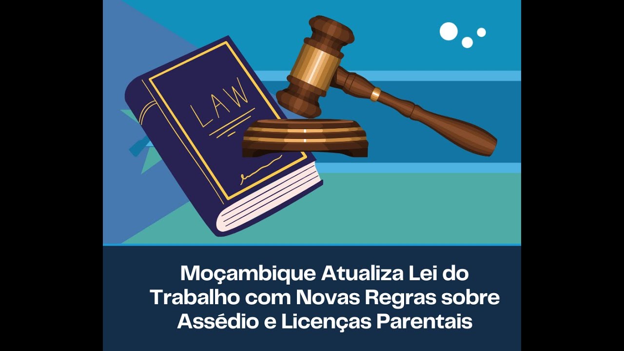 Moçambique Atualiza Lei do Trabalho com Novas Regras sobre Assédio e Licenças de Paterentais