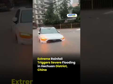 Extreme Rainfall Triggers Severe Flooding in Hechuan District, China