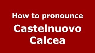 How to pronounce Castelnuovo Calcea