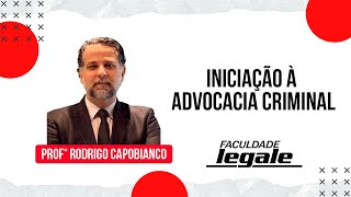 INICIAÇÃO À ADVOCACIA CRIMINAL - PROF. RODRIGO CAPOBIANCO