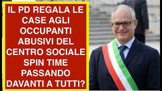 IL PD REGALA LE CASE AGLI OCCUPANTI ABUSIVI DEL CENTRO SOCIALE SPIN TIME PASSANDO DAVANTI A TUTTI?