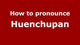 How to pronounce Huenchupan