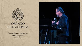 Orando con Audacia - Gabriel Miyar - Cómo Hacer Para Que Dios Te Pele