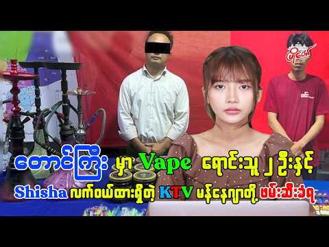 တောင်ကြီးမြို့မှာ Vape ရောင်းဝယ်သူ ၂ ဦးနဲ့ Shisha လက်ဝယ်ထားရှိတဲ့ KTV မန်နေဂျာတို့ ဖမ်းဆီးခံရ