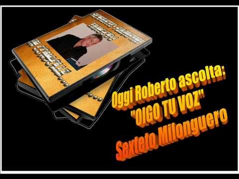 Oggi Roberto Ascolta SEXTETO MILONGUERO - OIGO TU VOZ