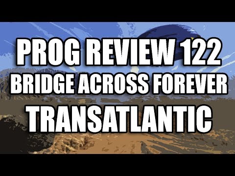 Prog Review 122 - Bridge Across Forever - Transatlantic