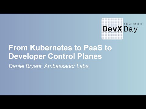 From Kubernetes to PaaS to Developer Control Planes - Daniel Bryant, Ambassador Labs