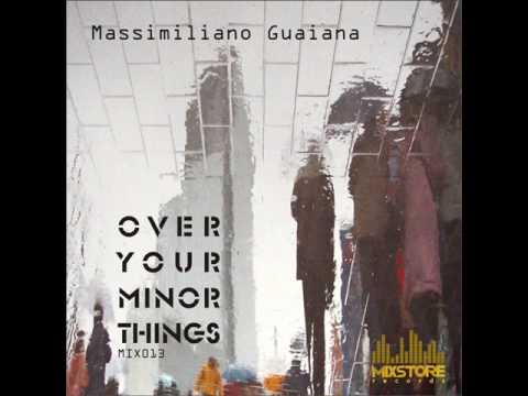 Massimiliano Guaiana - Over Your Minor Things (Original Mix) Mix Store Records