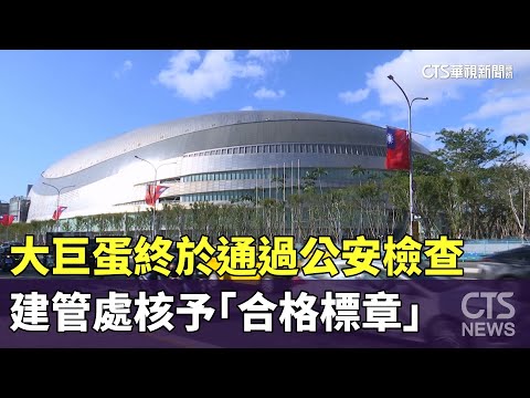 大巨蛋終於通過公安檢查　建管處核予「合格標章」