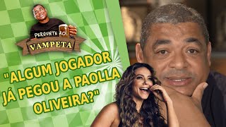 ‘Algum jogador já pegou a Paolla Oliveira?’; Pergunte ao Vampeta