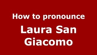 How to pronounce Laura San Giacomo