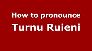 How to pronounce Turnu Ruieni