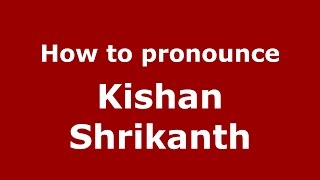 How to pronounce Kishan Shrikanth