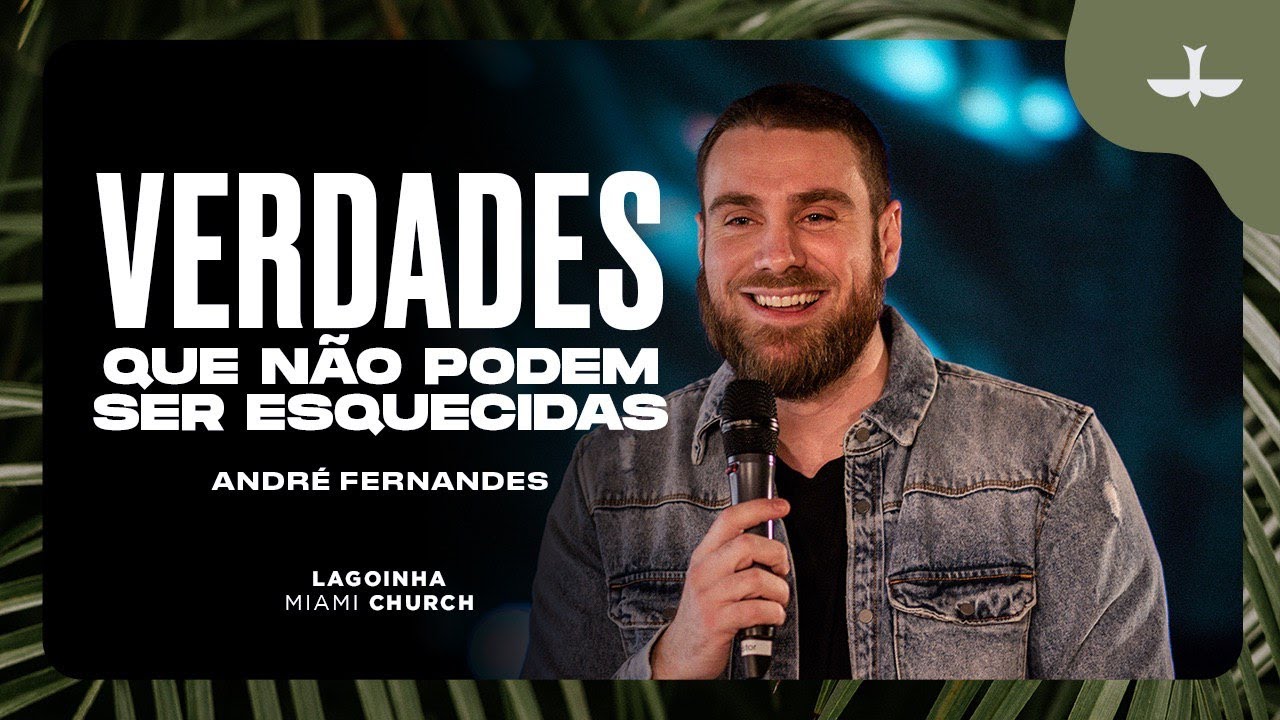 VERDADES QUE NÃO PODEM SER ESQUECIDAS Parte 1 - ANDRE FERNANDES | Lagoinha Miami CHURCH