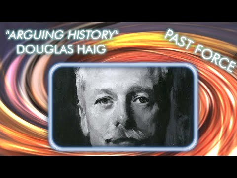 Arguing History: Douglas Haig | Past Force