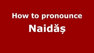 How to pronounce Naidăș