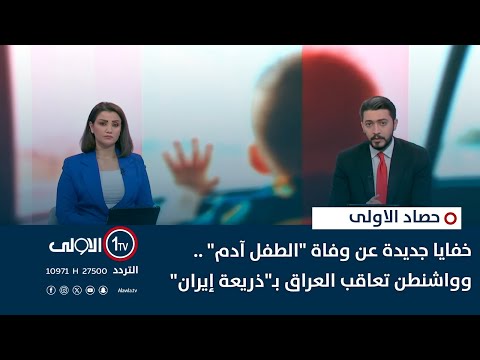 فيديو | خفايا جديدة عن وفاة "الطفل آدم" .. وواشنطن تعاقب العراق بـ"ذريعة إيران" | حصاد الأولى