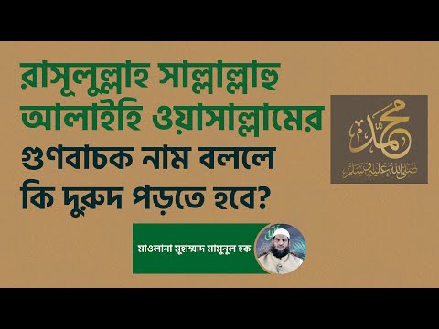 রাসূলুল্লাহ সাল্লাল্লাহু আলাইহি ওয়াসাল্লামের গুণবাচক নাম বললে কি দুরুদ পড়তে হবে?মাওলানা মামুনুল হক