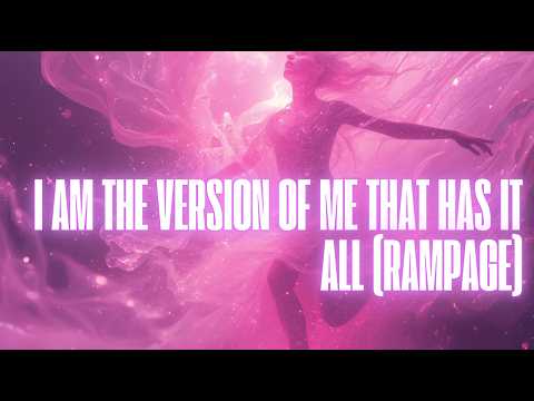 I AM THE VERSION OF ME THAT HAS IT ALL (RAMPAGE)
