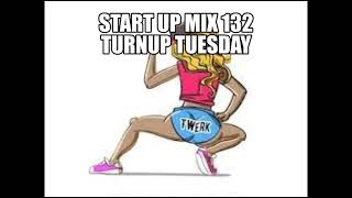 Start Up Mix 132 (TurnUP Tuesday)