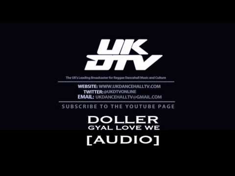 Doller - Gyal Love We {AUDIO} | UKDTV @LifeofDoller @ukdtvonline