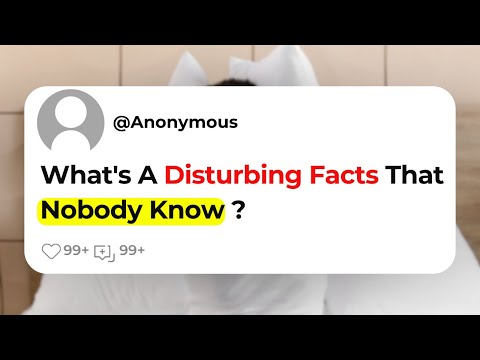 What's A Disturbing Facts That Nobody Know ?