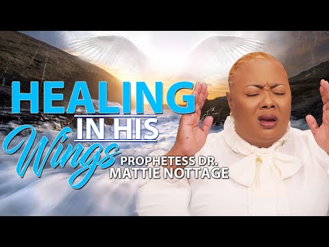 HEALING IN HIS WINGS | PROPHETESS MATTIE NOTTAGE