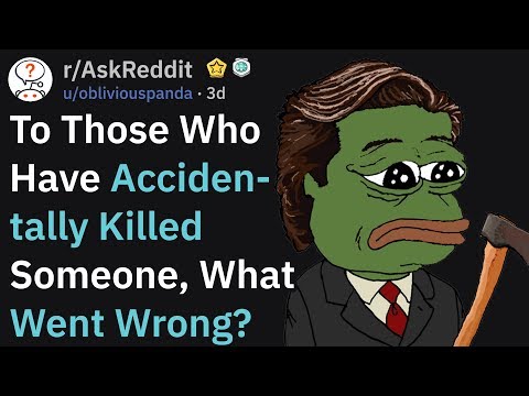 Those Who Have Accidentally Killed Someone, What Went Wrong? (r/AskReddit)