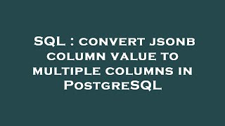 Download the video "SQL : convert jsonb column value to multiple columns in PostgreSQL"