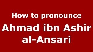 How to pronounce Ahmad Ibn Ashir Al-Ansari