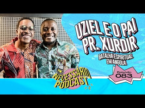 PASTOR XURDIR E UZIEL - NECESSÁRIO PODCAST | EP 083