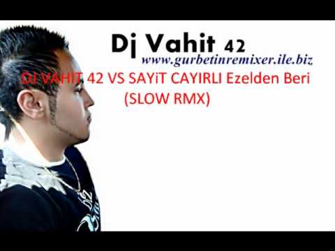 DJ VAHIT 42 VS SAYiT CAYIRLI Ezelden Beri (SLOW RMX)