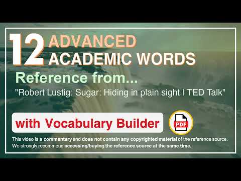 12 Advanced Academic Words Ref from "Robert Lustig: Sugar: Hiding in plain sight | TED Talk"