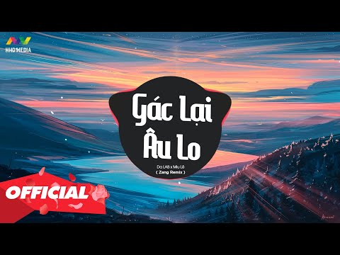 GÁC LẠI ÂU LO - DA LAB X MIU LÊ ( ZANG REMIX ) Nhớ Đeo Tai Nghe