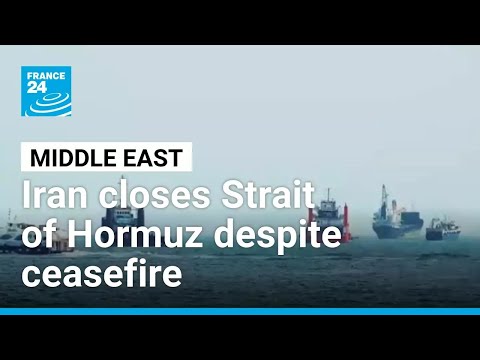 Iran closes Strait of Hormuz despite ceasefire after continued Israeli strikes in Lebanon