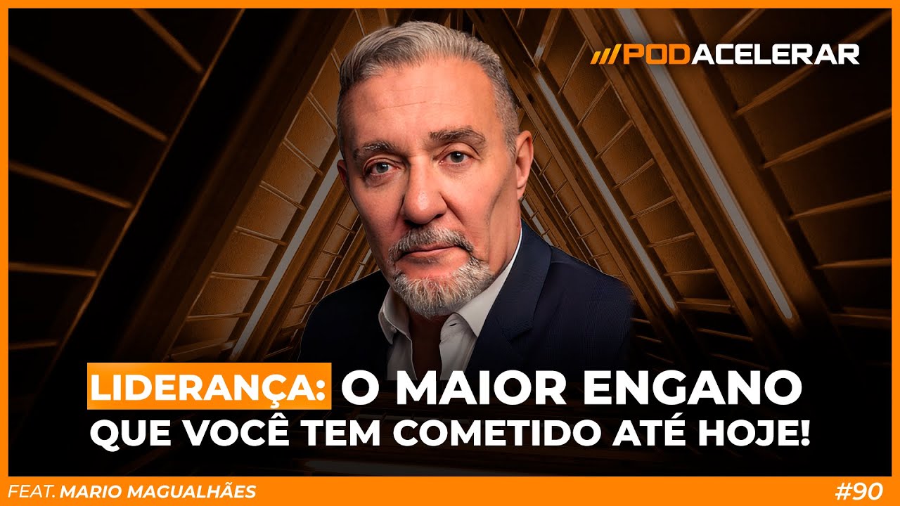 Mário Magalhães | Liderança: O Maior Engano Que Você Têm Cometido Até Hoje #90