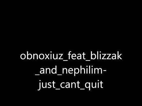 obnoxiuz feat blizzak and nephilim just cant quit