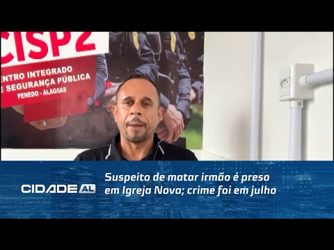 Suspeito de matar irmão é preso em Igreja Nova; crime foi em julho