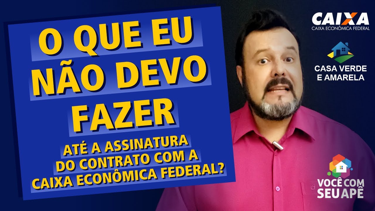 O Que Eu NÃO DEVO Fazer Até a Assinatura do Contrato de Financiamento com a Caixa Econômica Federal?