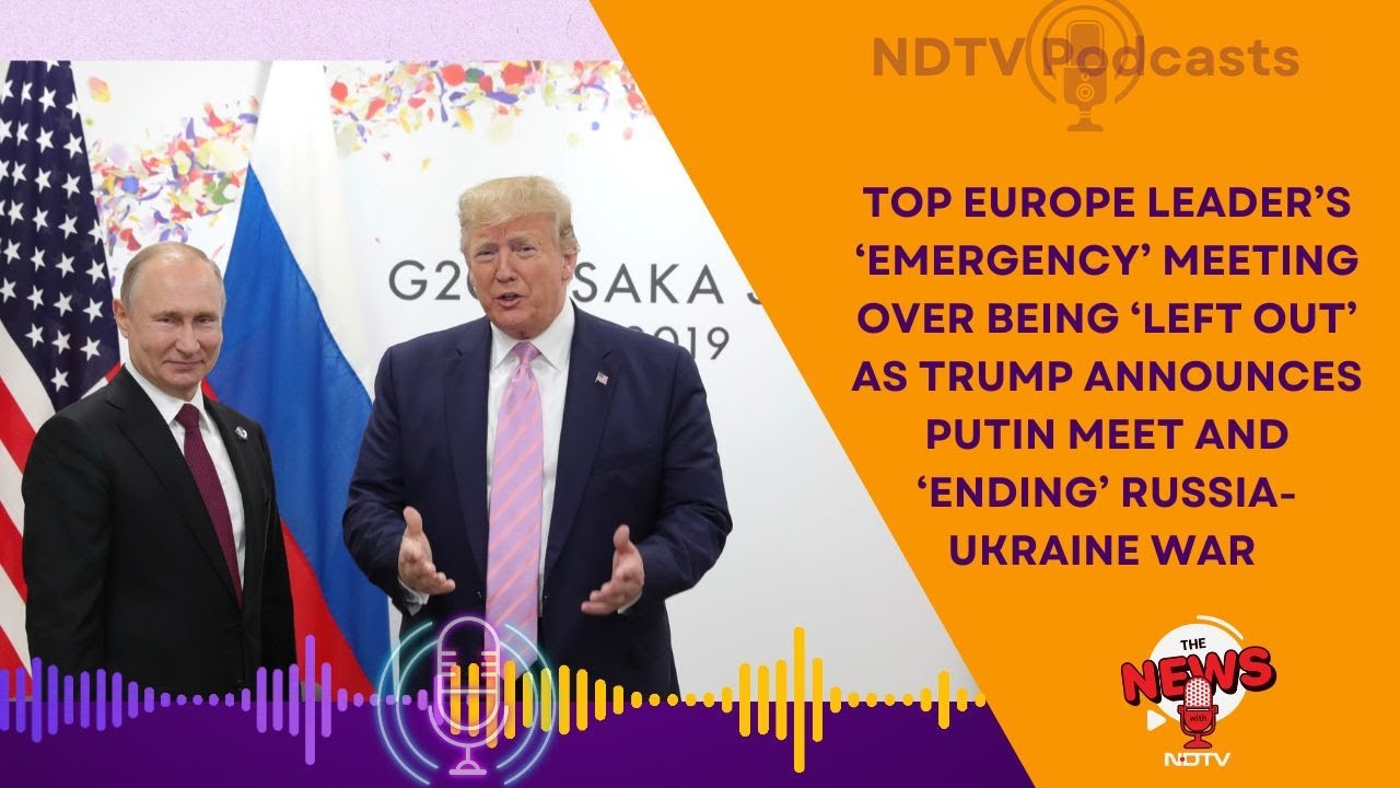 Trump And Putin Meet | EU's 'Emergency Meeting' As Donald Trump Announces Putin Meeting, End Of War