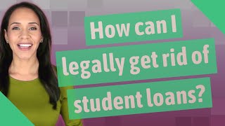 How can I legally get rid of student loans?