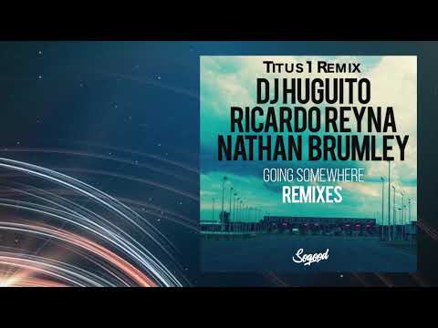 DJ Huguito & Ricardo Reyna Ft. Nathan Brumley - Going Somewhere Titus1 Remix