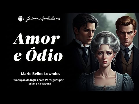 🎭 Amor e Ódio (Marie Belloc Lowndes) | Romance de Época Inglês | ✨ Josiane Audiolivros