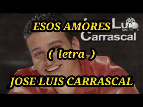 ESOS AMORES ( letra ) - Jose Luis Carrascal
