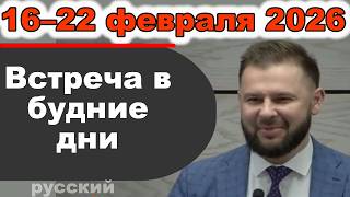 Встреча в будние дни 16 – 22 февраля 2026 (русски)
