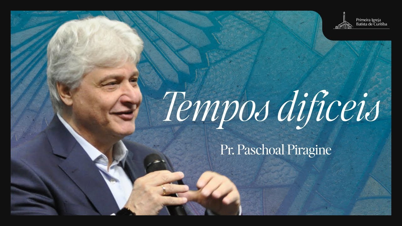 TEMPOS DIFÍCEIS | PR. PASCHOAL PIRAGINE