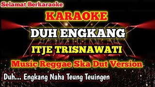 Download lagu DUH ENGKANG [KARAOKE] - ITJE TRISNAWATI (Music Rock Reggae Ska Dut Version) mp3